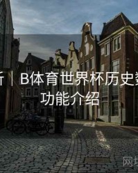 趋势分析｜B体育世界杯历史数据对比功能介绍