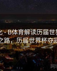战术变化 - B体育解读历届世界杯夺冠热门之路，历届世界杯夺冠次数