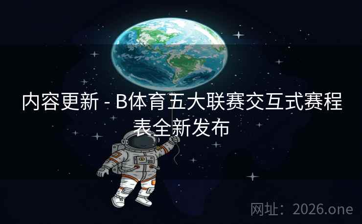 内容更新 - B体育五大联赛交互式赛程表全新发布