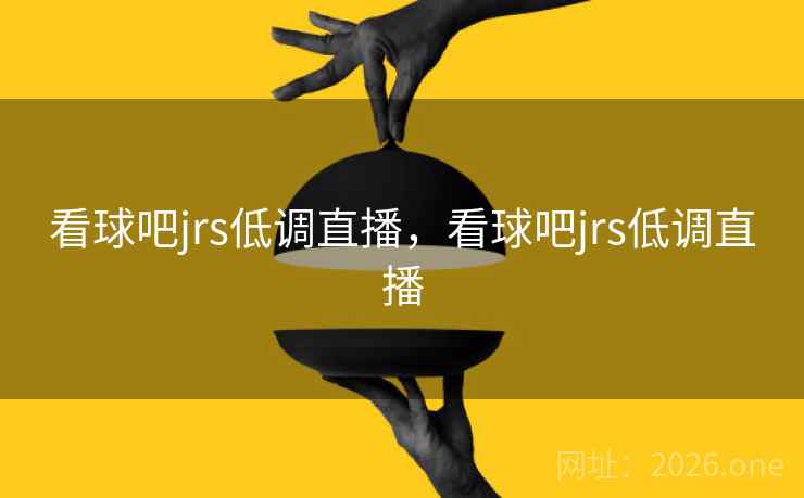 看球吧jrs低调直播，看球吧jrs低调直播