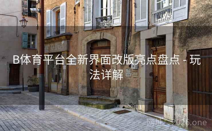 B体育平台全新界面改版亮点盘点 - 玩法详解