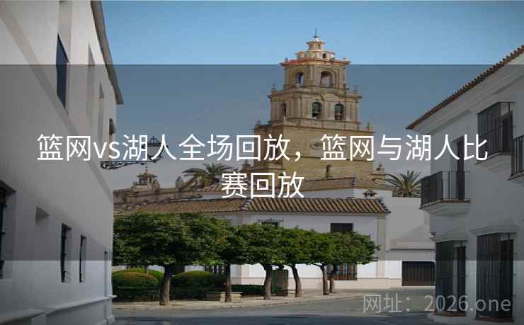 篮网vs湖人全场回放，篮网与湖人比赛回放