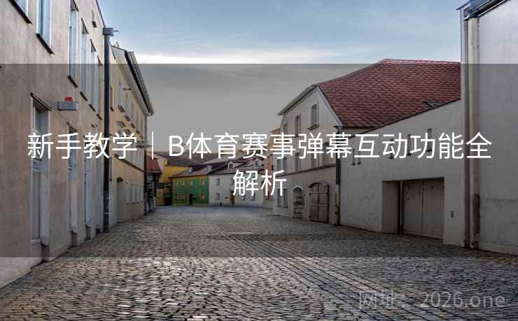 新手教学｜B体育赛事弹幕互动功能全解析