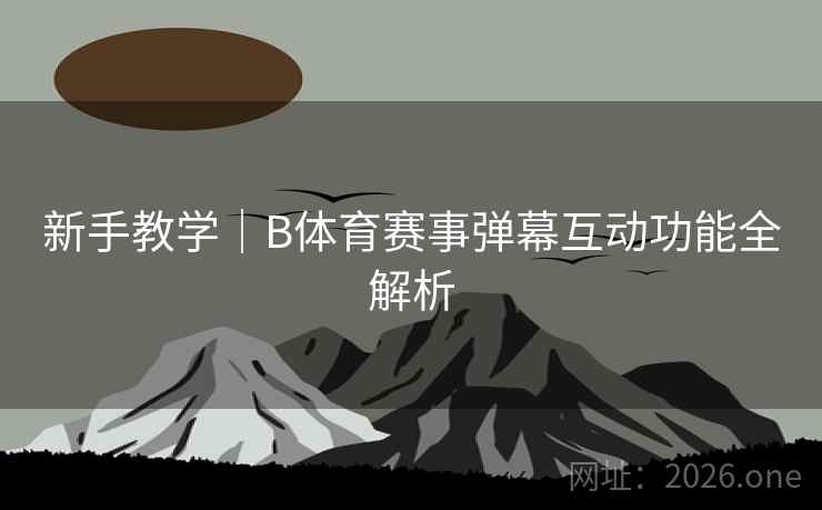 新手教学｜B体育赛事弹幕互动功能全解析