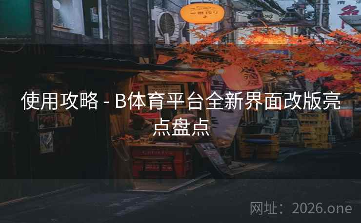 使用攻略 - B体育平台全新界面改版亮点盘点
