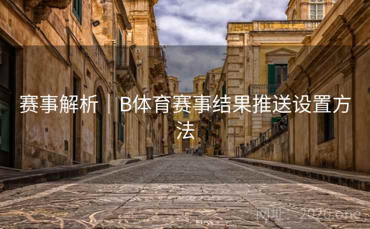赛事解析｜B体育赛事结果推送设置方法