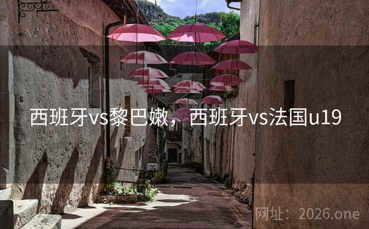 西班牙vs黎巴嫩，西班牙vs法国u19