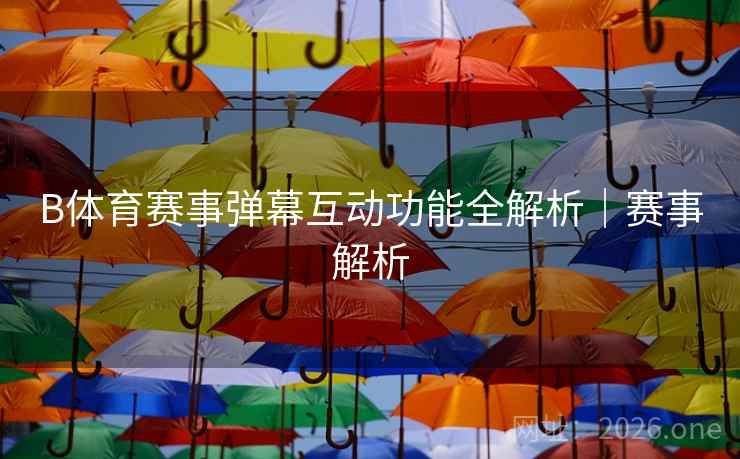 B体育赛事弹幕互动功能全解析｜赛事解析