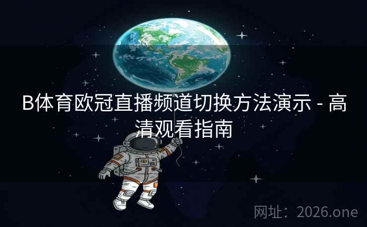 B体育欧冠直播频道切换方法演示 - 高清观看指南