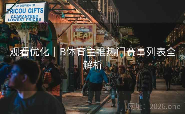 观看优化｜B体育主推热门赛事列表全解析
