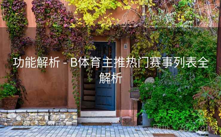 功能解析 - B体育主推热门赛事列表全解析