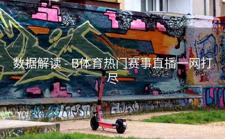 数据解读 - B体育热门赛事直播一网打尽