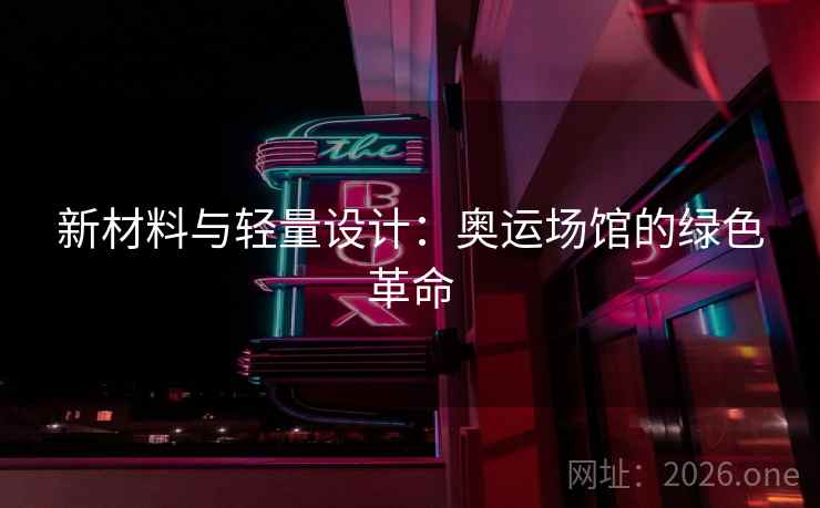 新材料与轻量设计：奥运场馆的绿色革命