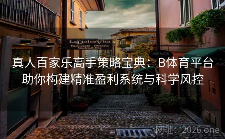 真人百家乐高手策略宝典：B体育平台助你构建精准盈利系统与科学风控